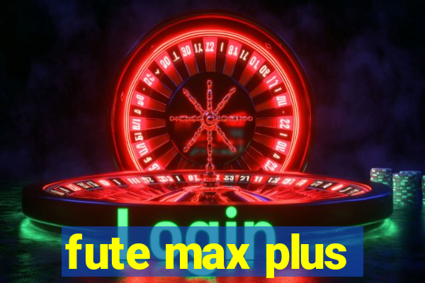 fute max plus